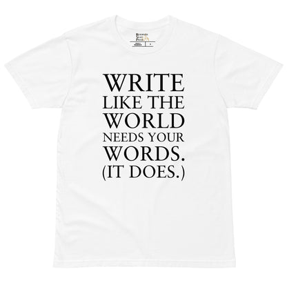 "Write Like the World Needs Your Words" T-shirts